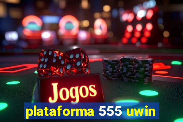 plataforma 555 uwin