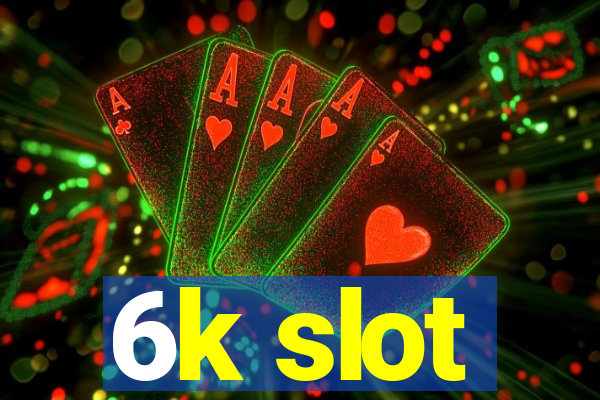 6k slot