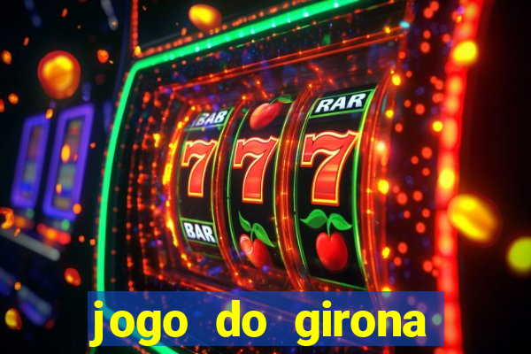 jogo do girona onde assistir