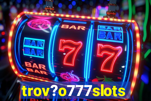 trov?o777slots