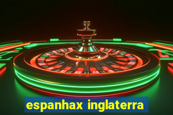 espanhax inglaterra