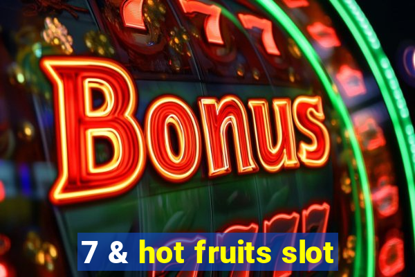 7 & hot fruits slot