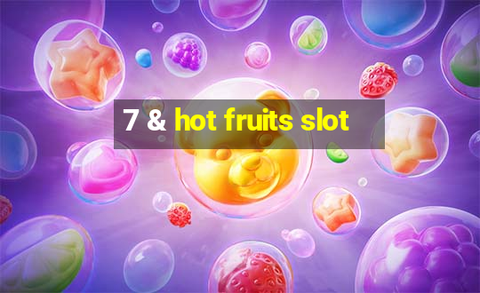 7 & hot fruits slot