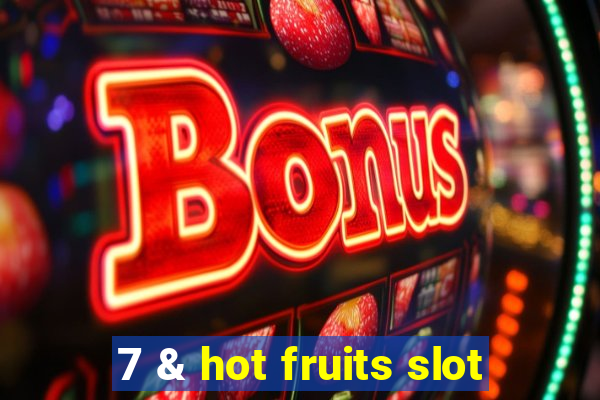 7 & hot fruits slot