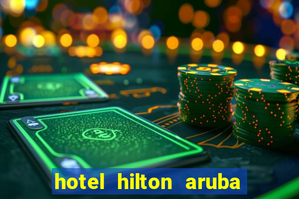 hotel hilton aruba caribbean resort & casino