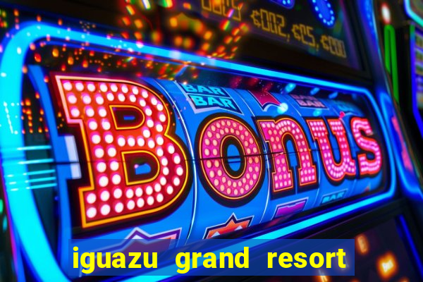 iguazu grand resort and spa casino