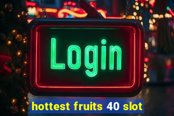 hottest fruits 40 slot