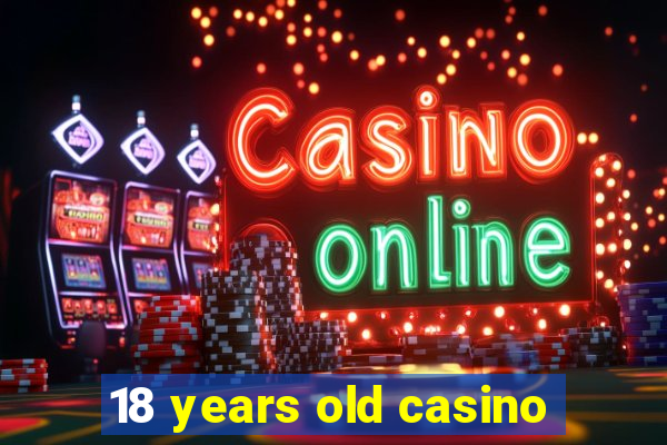 18 years old casino