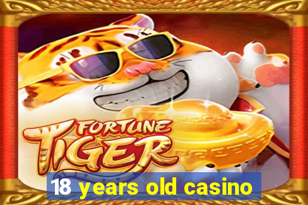 18 years old casino