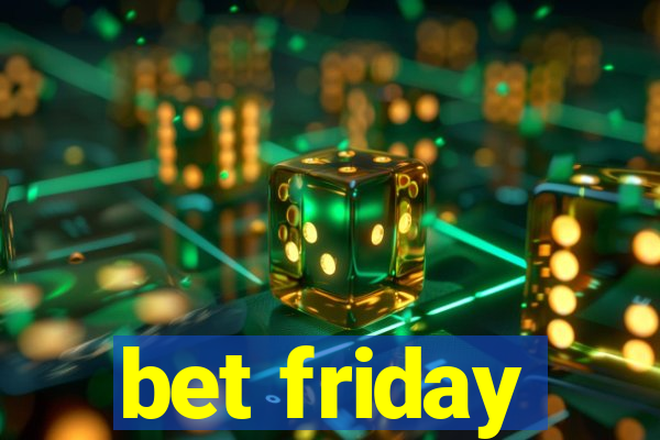 bet friday