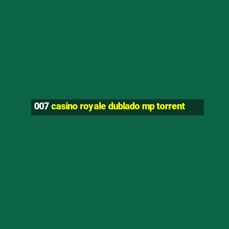 007 casino royale dublado mp torrent