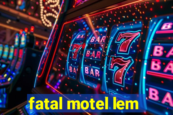 fatal motel lem