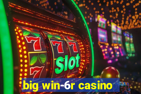 big win-6r casino