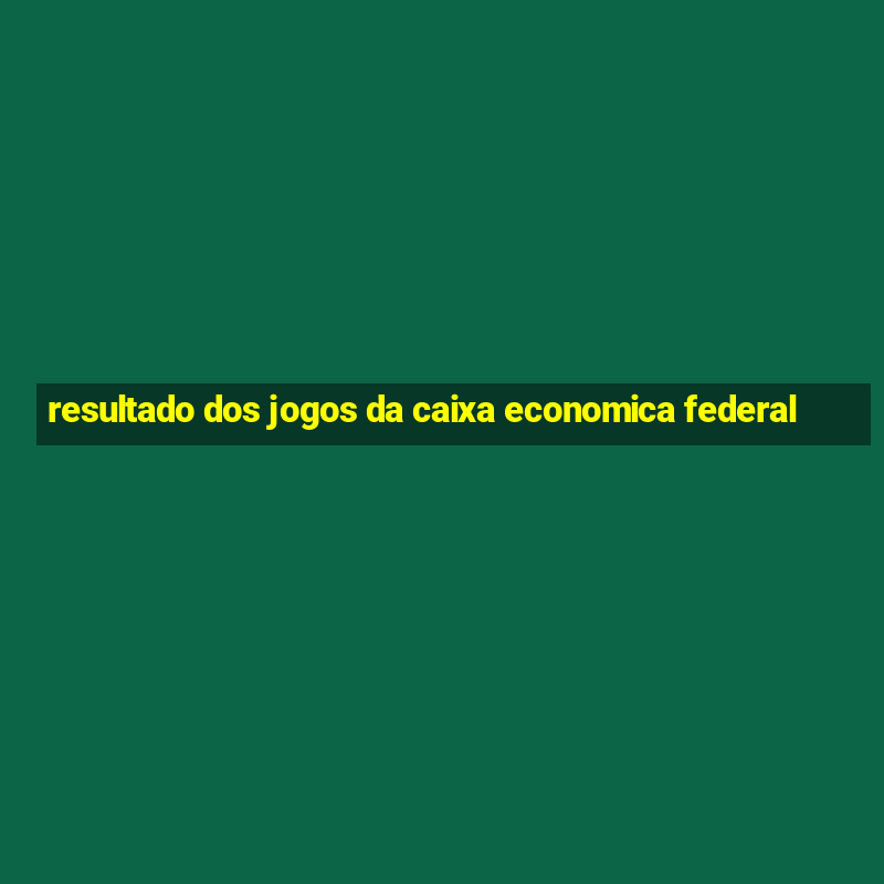 resultado dos jogos da caixa economica federal