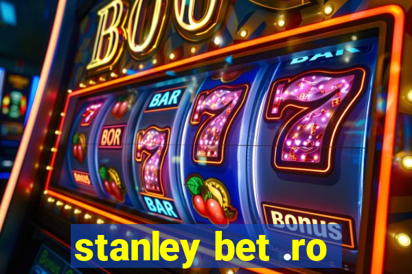 stanley bet .ro