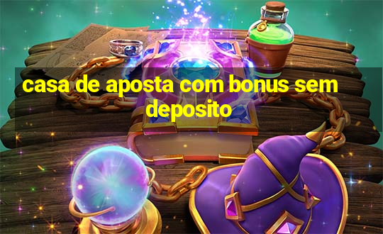 casa de aposta com bonus sem deposito