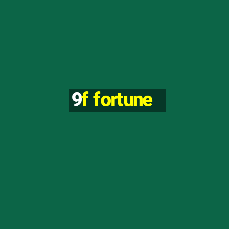 9f fortune