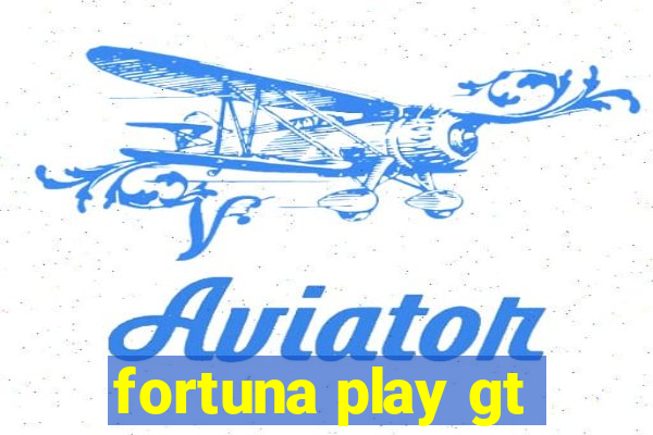 fortuna play gt