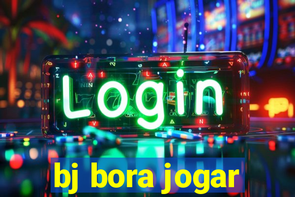 bj bora jogar