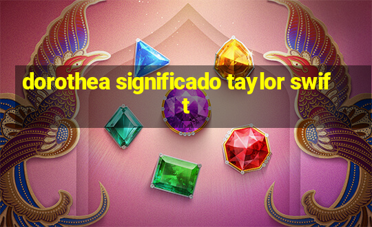 dorothea significado taylor swift