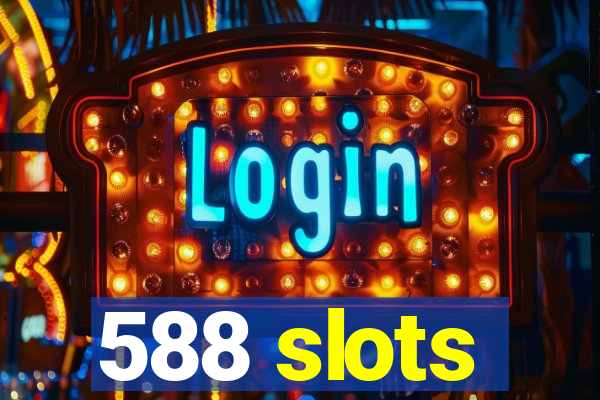 588 slots