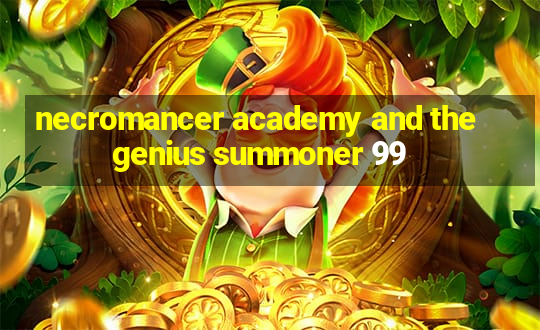 necromancer academy and the genius summoner 99