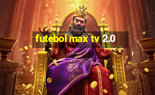 futebol max tv 2.0