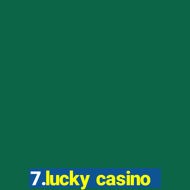 7.lucky casino