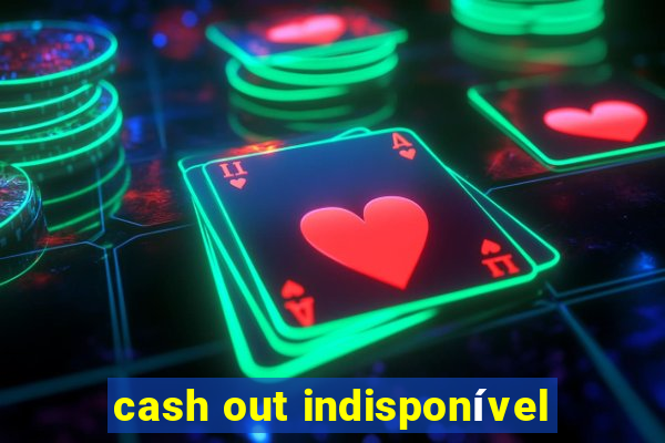 cash out indisponível