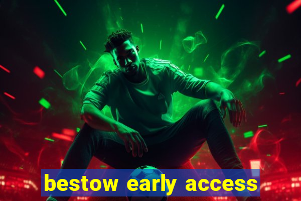 bestow early access