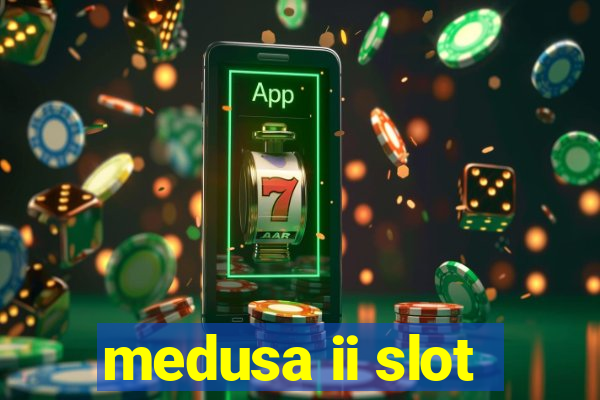 medusa ii slot