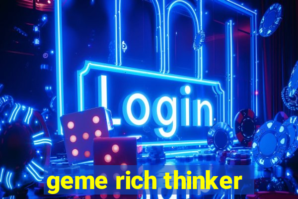 geme rich thinker