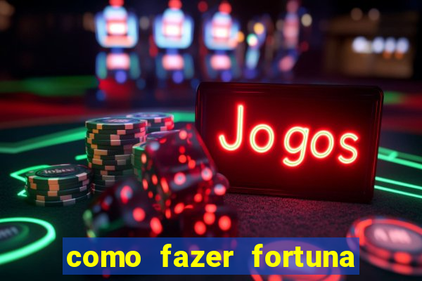 como fazer fortuna com pouco dinheiro