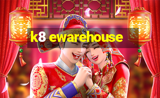 k8 ewarehouse