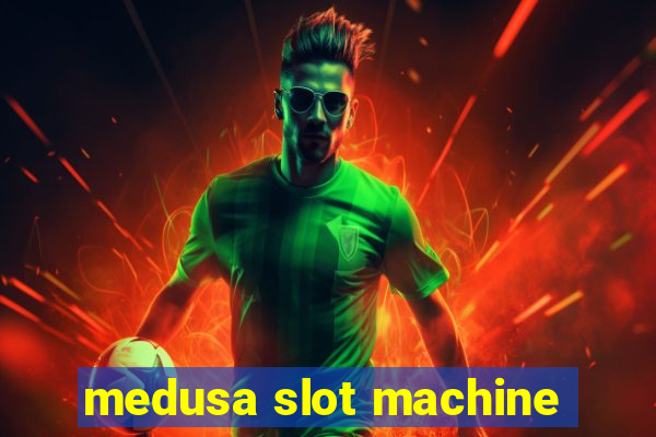 medusa slot machine