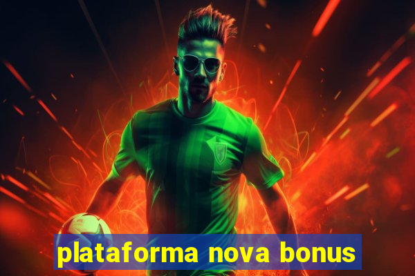 plataforma nova bonus