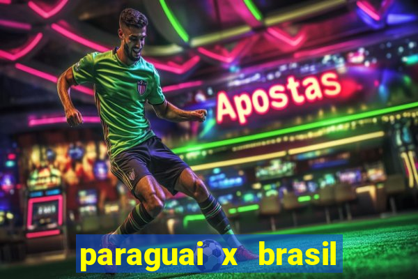 paraguai x brasil ao vivo