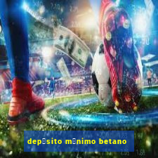 dep贸sito m铆nimo betano