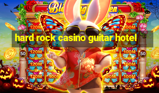 hard rock casino guitar hotel