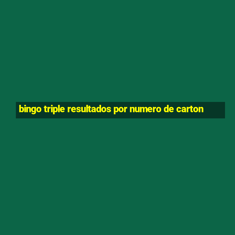 bingo triple resultados por numero de carton