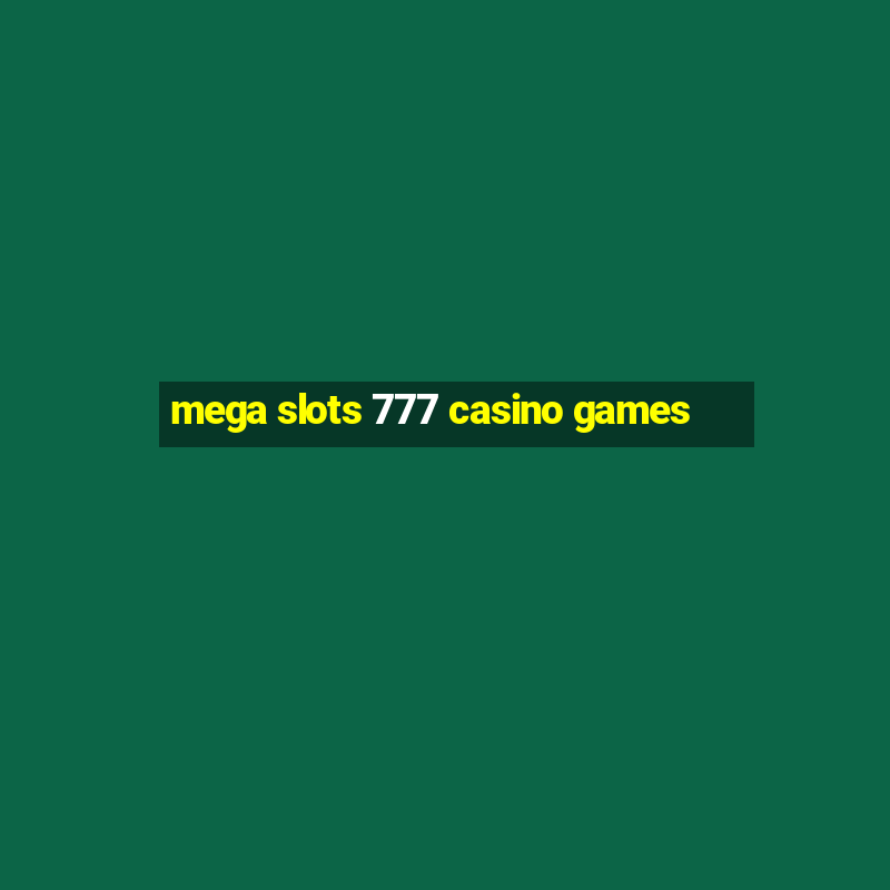 mega slots 777 casino games