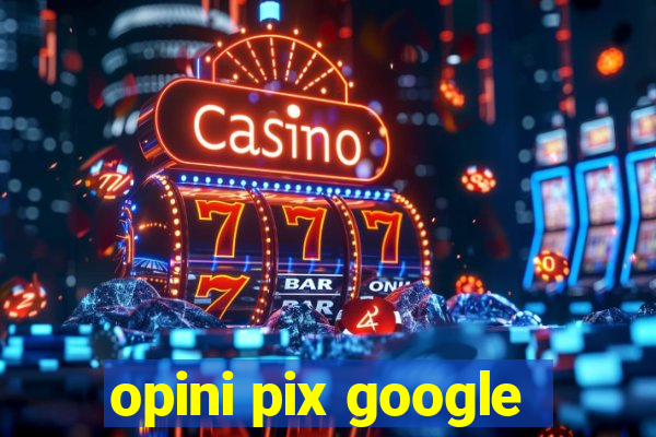 opini pix google