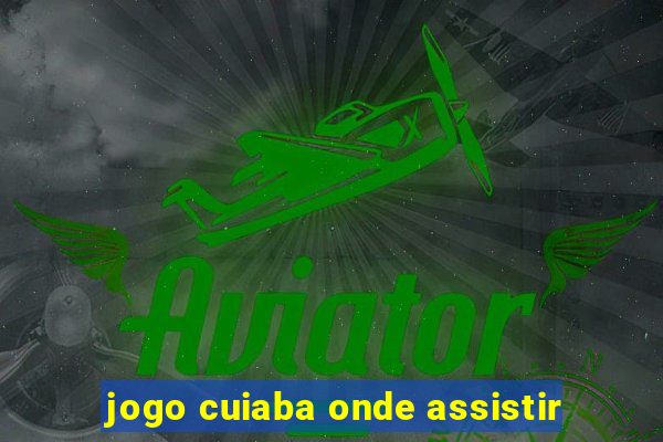 jogo cuiaba onde assistir