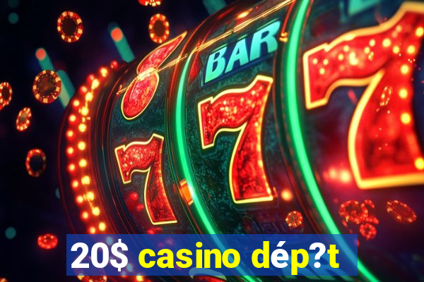 20$ casino dép?t