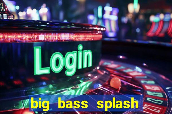 big bass splash slot online