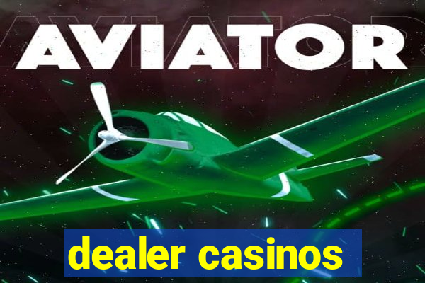 dealer casinos