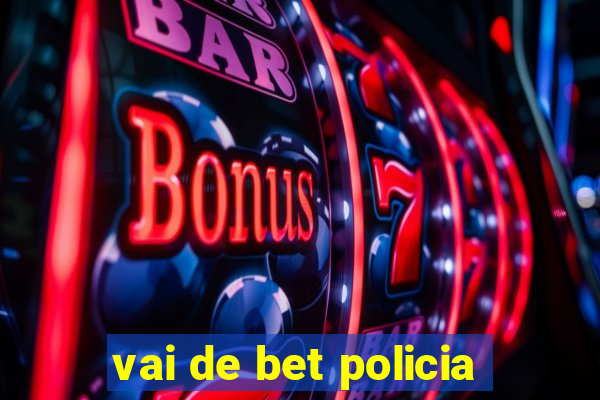 vai de bet policia