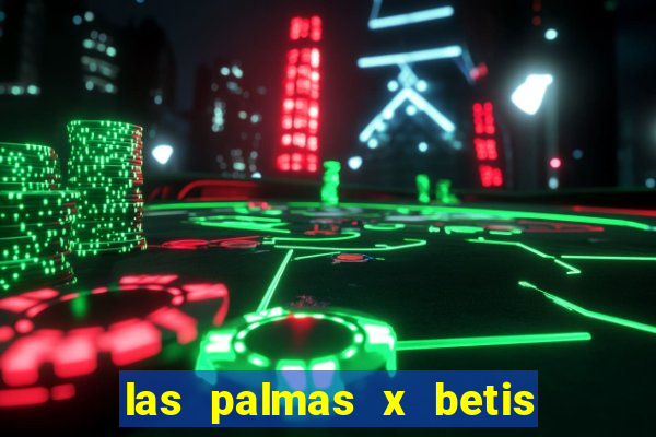 las palmas x betis minuto a minuto