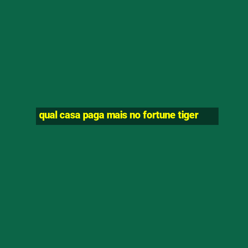 qual casa paga mais no fortune tiger