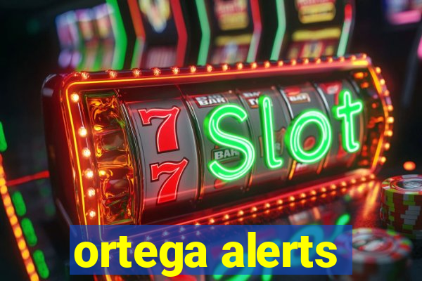 ortega alerts